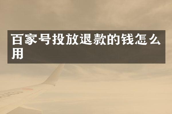 百家号投放退款的钱怎么用