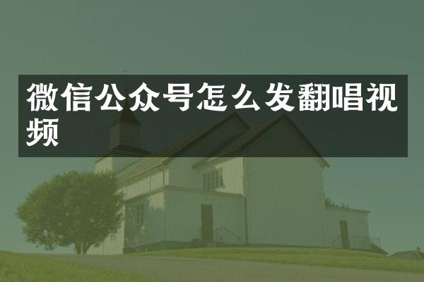 微信公众号怎么发翻唱视频