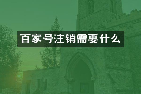 百家号注销需要什么