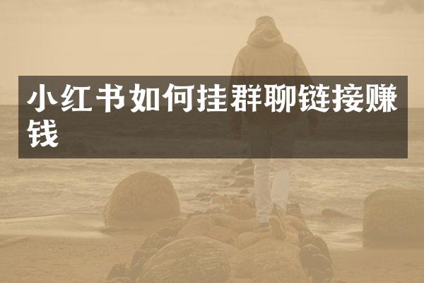 小红书如何挂群聊链接赚钱