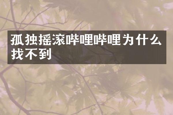 孤独摇滚哔哩哔哩为什么找不到