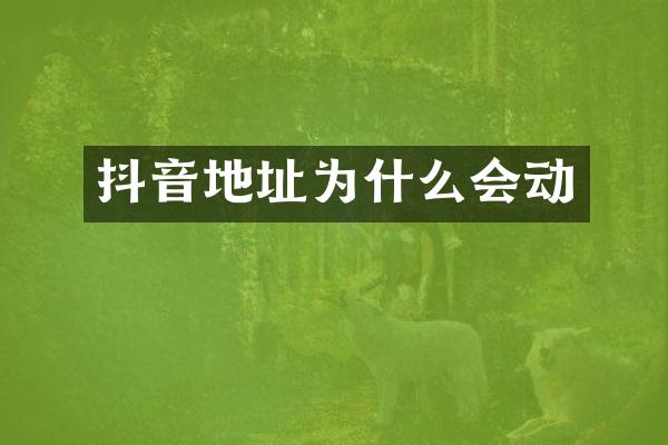 抖音地址为什么会动