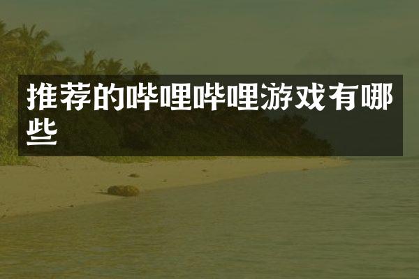 推荐的哔哩哔哩游戏有哪些