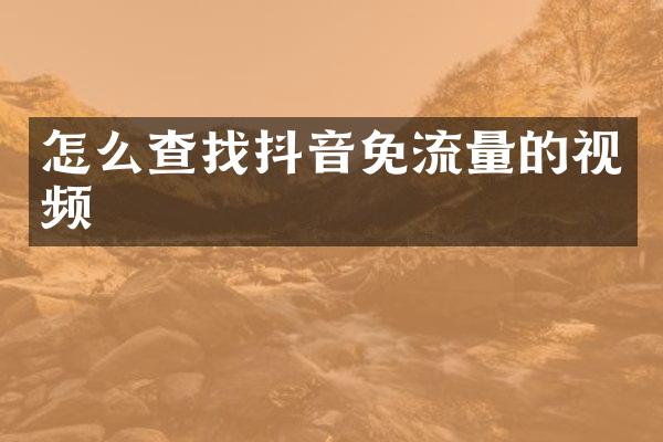 怎么查找抖音免流量的视频