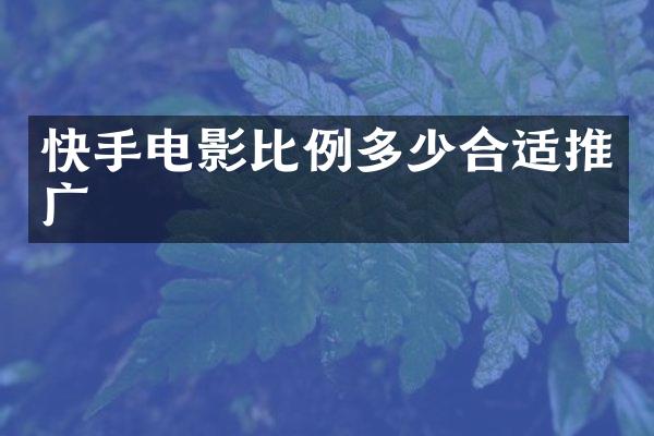 快手电影比例多少合适推广