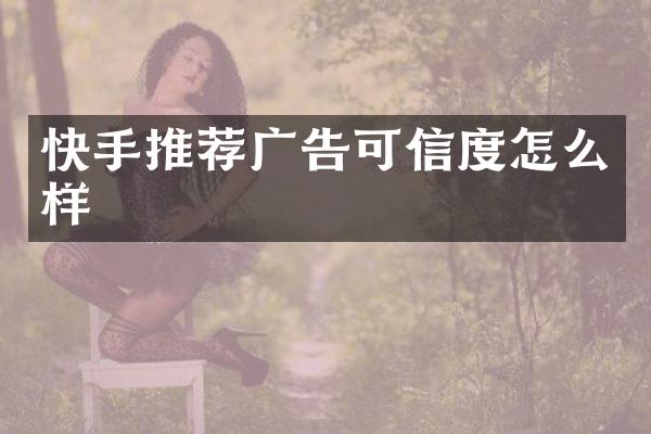 快手推荐广告可信度怎么样