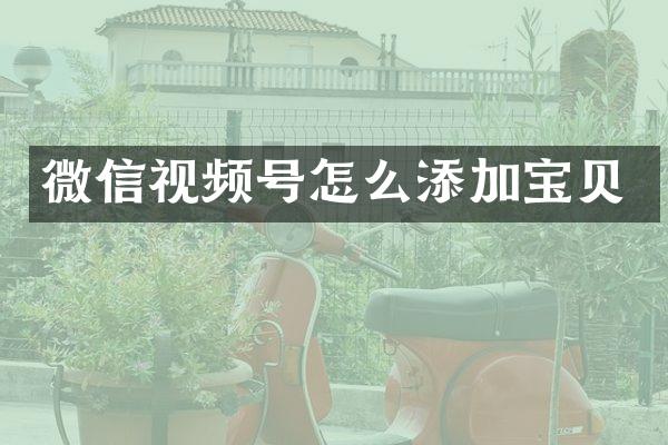 微信视频号怎么添加宝贝