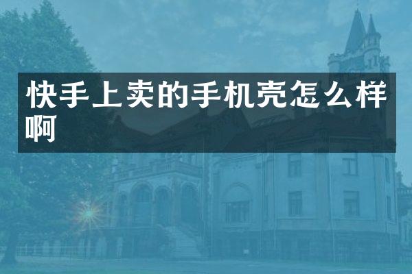 快手上卖的手机壳怎么样啊