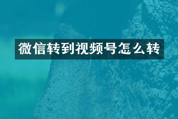 微信转到视频号怎么转