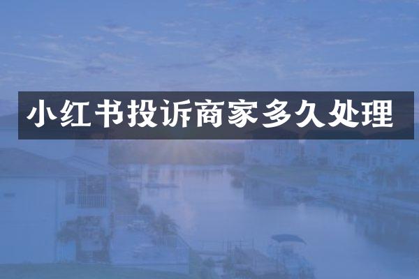小红书投诉商家多久处理