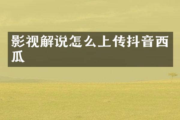影视解说怎么上传抖音西瓜