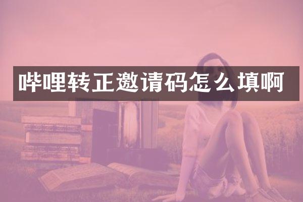哔哩转正邀请码怎么填啊