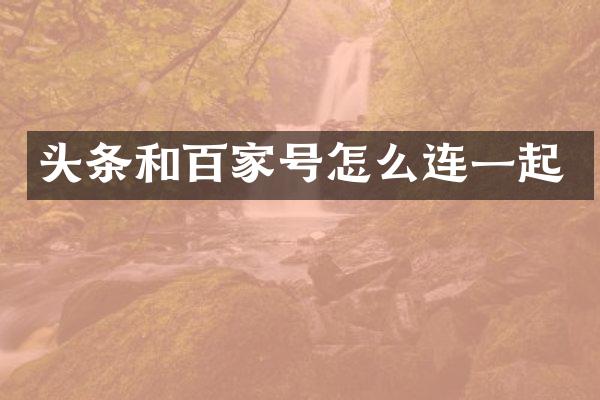 头条和百家号怎么连一起