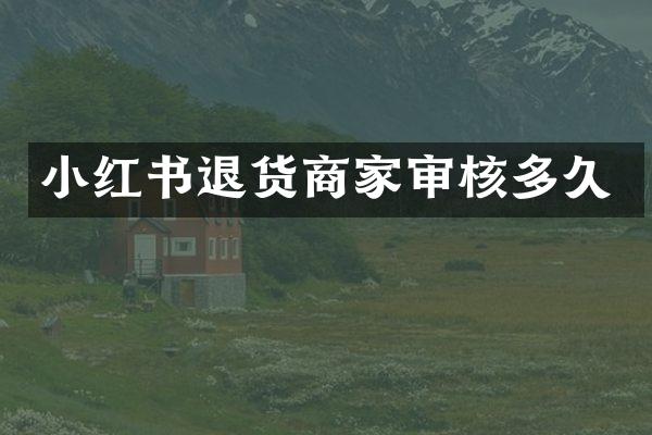 小红书退货商家审核多久