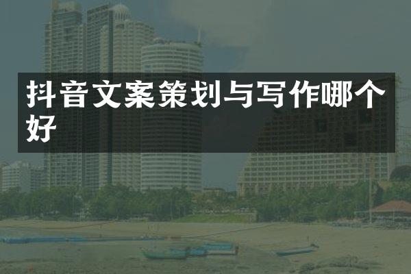 抖音文案策划与写作哪个好