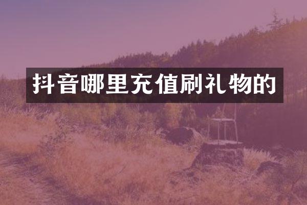 抖音哪里充值刷礼物的