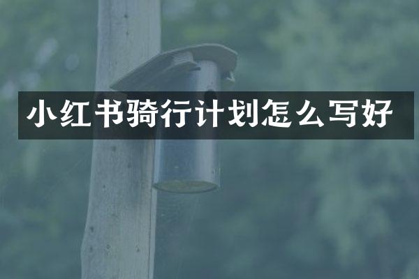 小红书骑行计划怎么写好