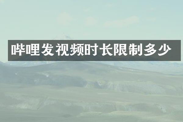 哔哩发视频时长限制多少