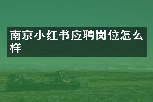 南京小红书应聘岗位怎么样