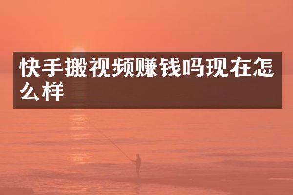 快手搬视频赚钱吗现在怎么样