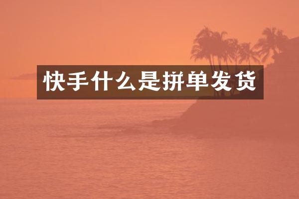 快手什么是拼单发货