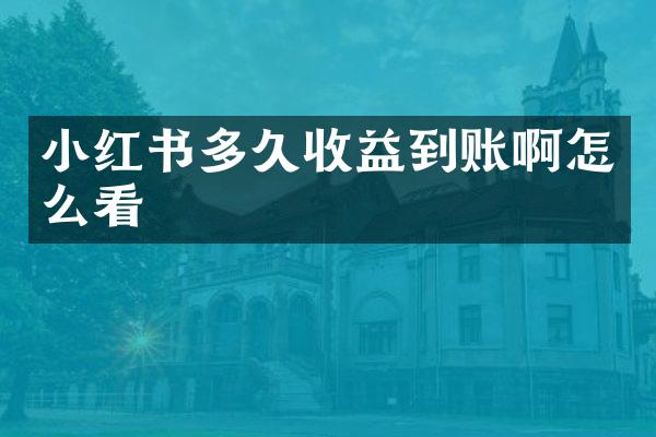 小红书多久收益到账啊怎么看