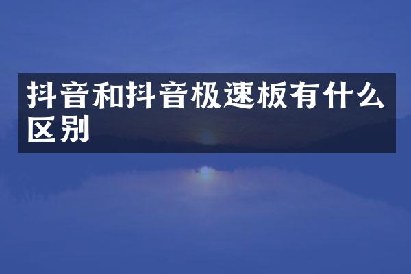 抖音和抖音极速板有什么区别