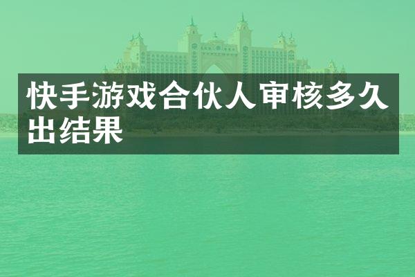 快手游戏合伙人审核多久出结果