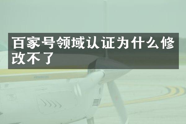 百家号领域认证为什么修改不了