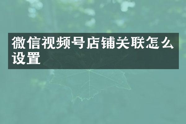 微信视频号店铺关联怎么设置