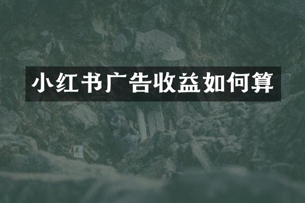 小红书广告收益如何算