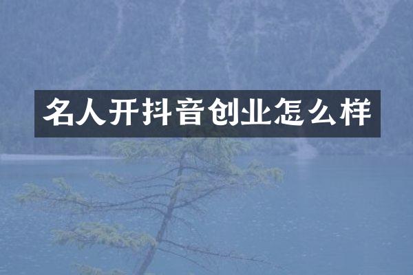 名人开抖音创业怎么样