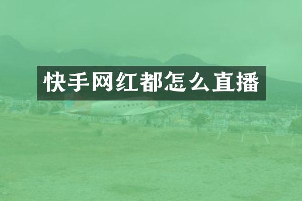 快手网红都怎么直播