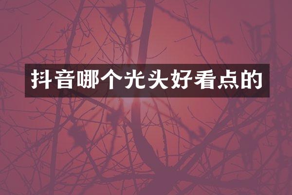 抖音哪个光头好看点的
