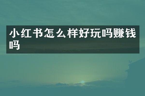 小红书怎么样好玩吗赚钱吗