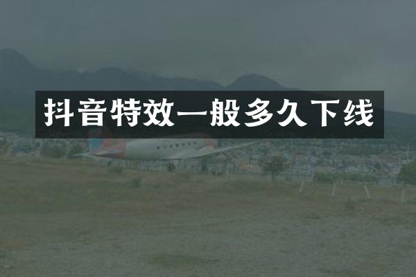 抖音特效一般多久下线