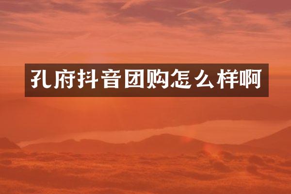 孔府抖音团购怎么样啊