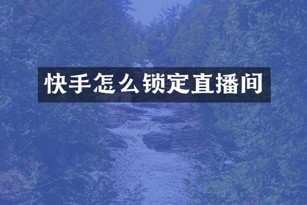 快手怎么锁定直播间