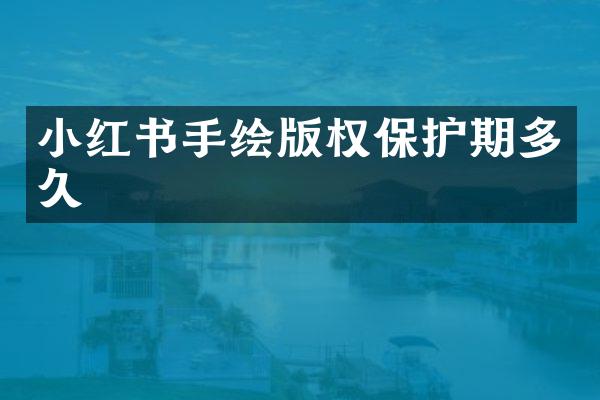 小红书手绘版权保护期多久
