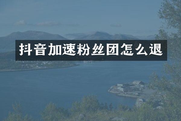 抖音加速粉丝团怎么退