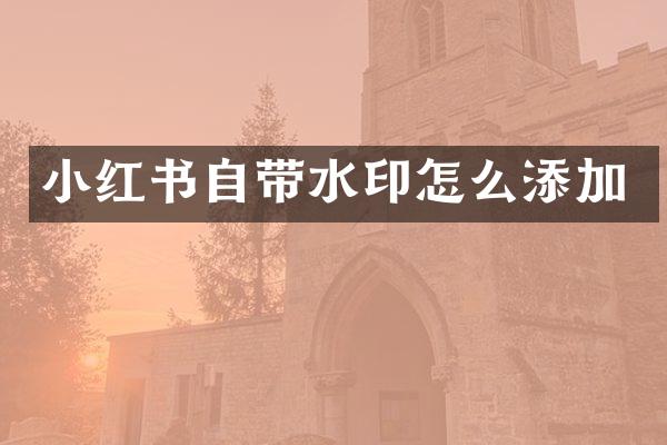 小红书自带水印怎么添加