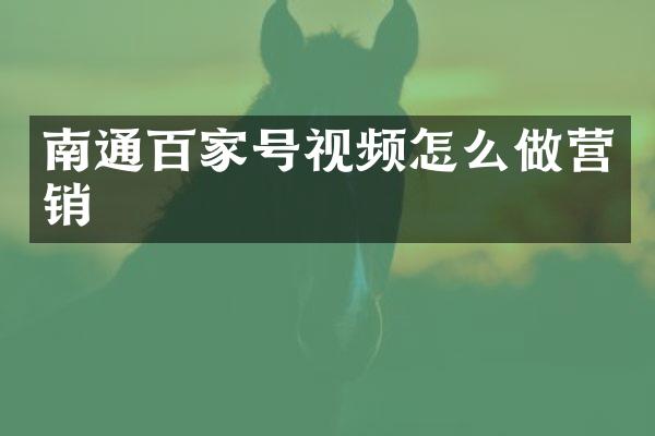 南通百家号视频怎么做营销