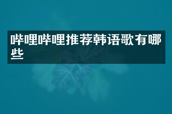 哔哩哔哩推荐韩语歌有哪些