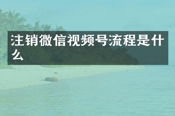 注销微信视频号流程是什么