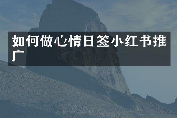 如何做心情日签小红书推广