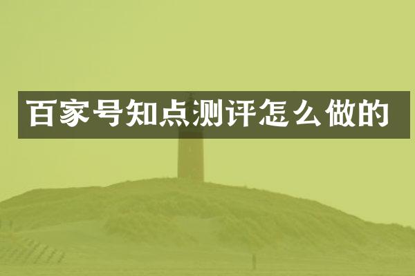百家号知点测评怎么做的