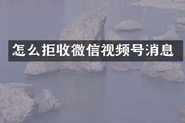 怎么拒收微信视频号消息
