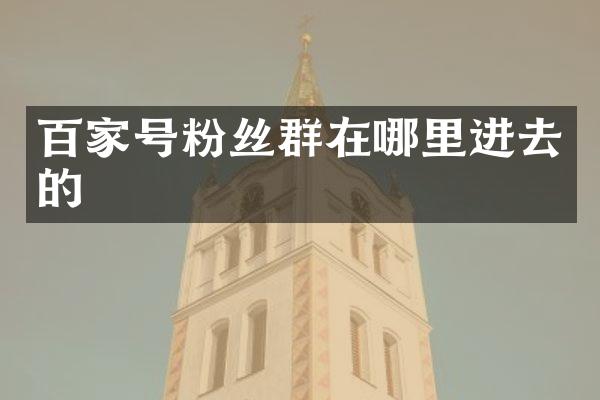 百家号粉丝群在哪里进去的