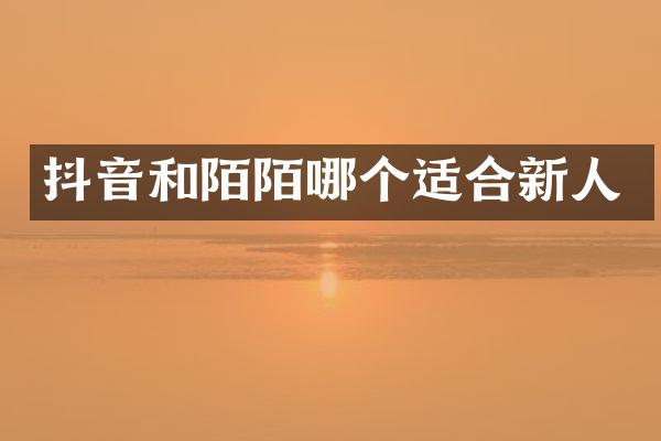 抖音和陌陌哪个适合新人