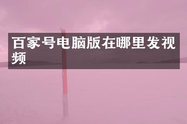 百家号电脑版在哪里发视频